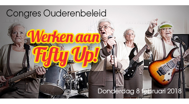 8 februari 2018: Congres Werken aan Fifty up! over ouderen langer productief in organisatie houden
